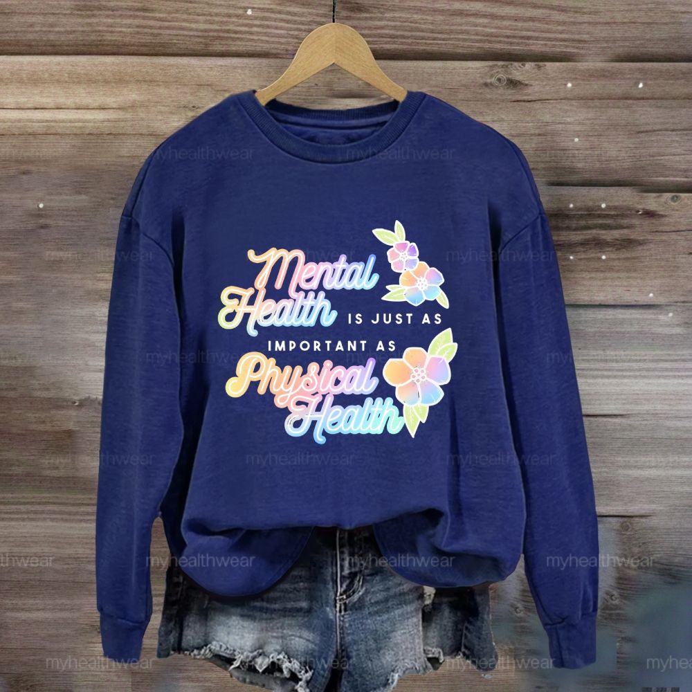 Mental Health Is Just As Important As Physical Health Sweatshirt