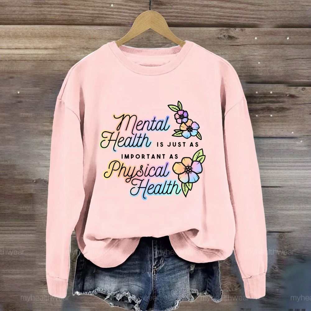 Mental Health Is Just As Important As Physical Health Sweatshirt