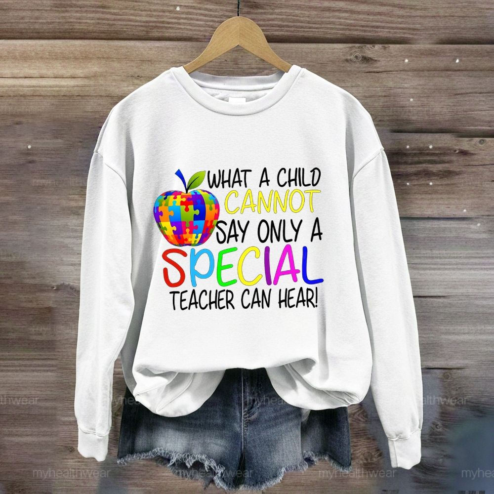 Only A Special Teacher Can Hear What A Child Cannot Say Sweatshirt