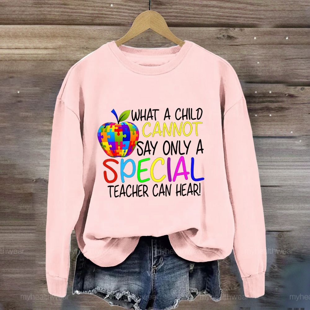 Only A Special Teacher Can Hear What A Child Cannot Say Sweatshirt
