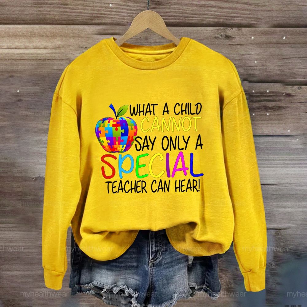 Only A Special Teacher Can Hear What A Child Cannot Say Sweatshirt