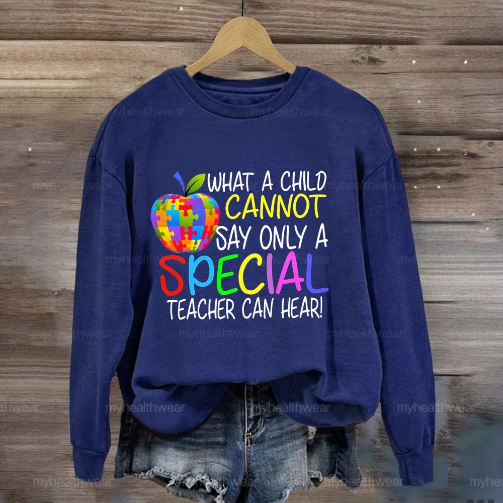 Only A Special Teacher Can Hear What A Child Cannot Say Sweatshirt