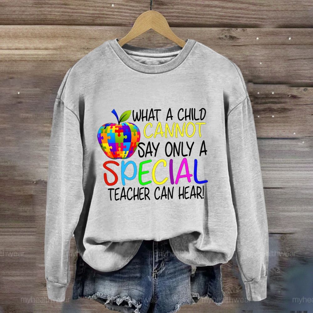 Only A Special Teacher Can Hear What A Child Cannot Say Sweatshirt