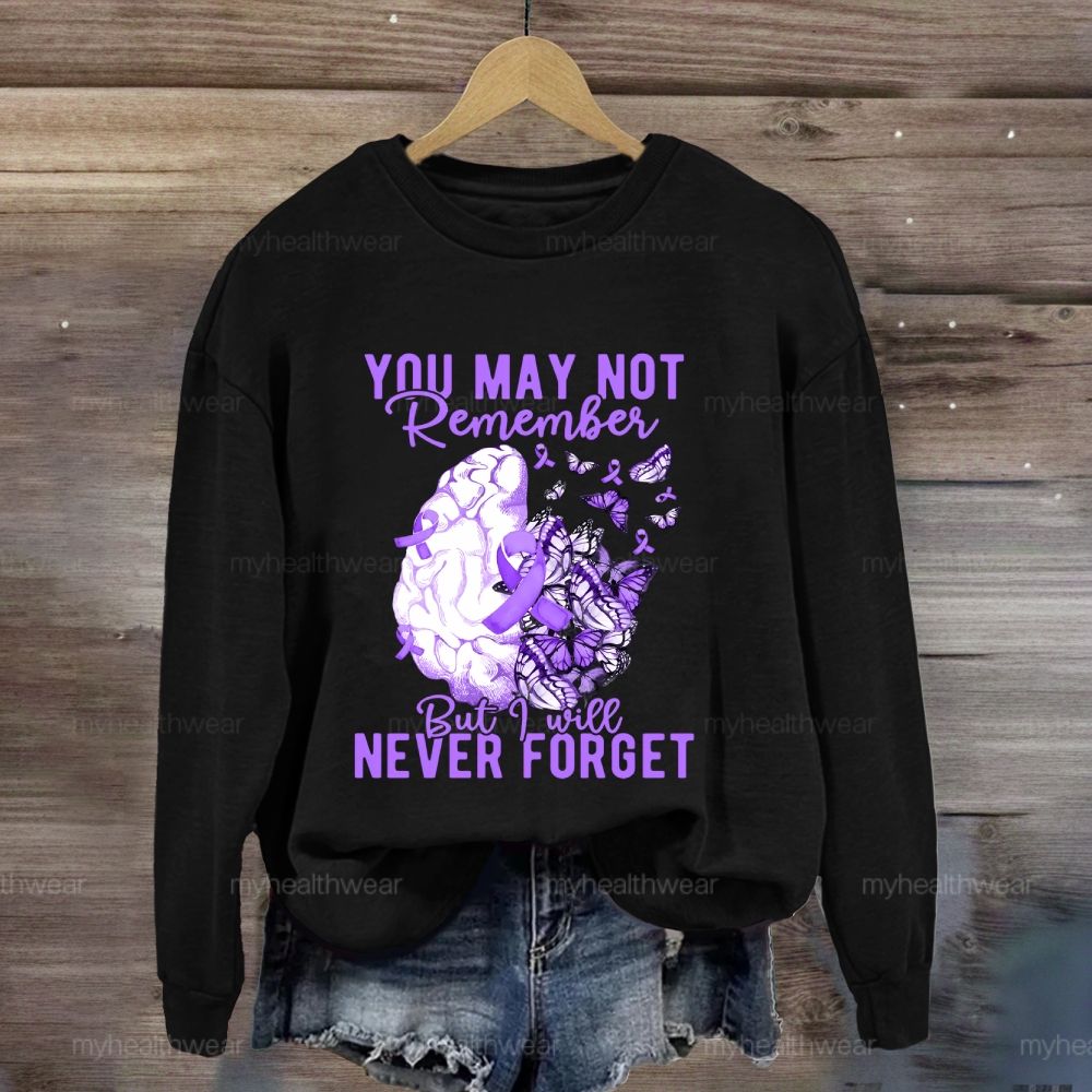 You May Not Remember But I Will Never Forget Sweatshirt