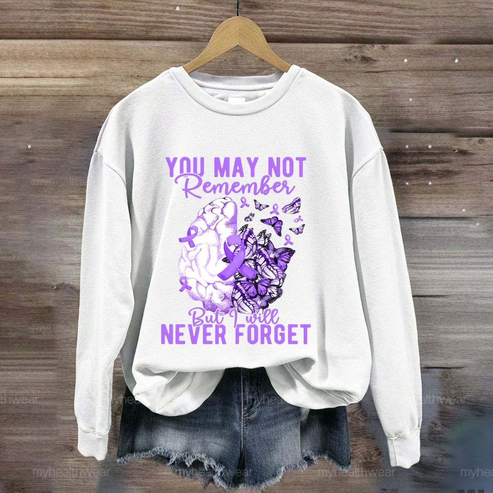 You May Not Remember But I Will Never Forget Sweatshirt