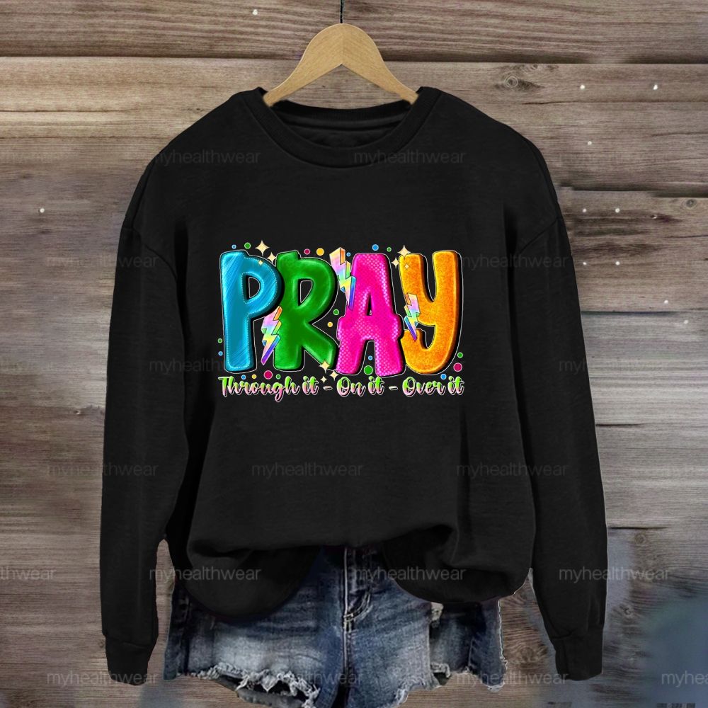 Pray Through It On It Over It Sweatshirt