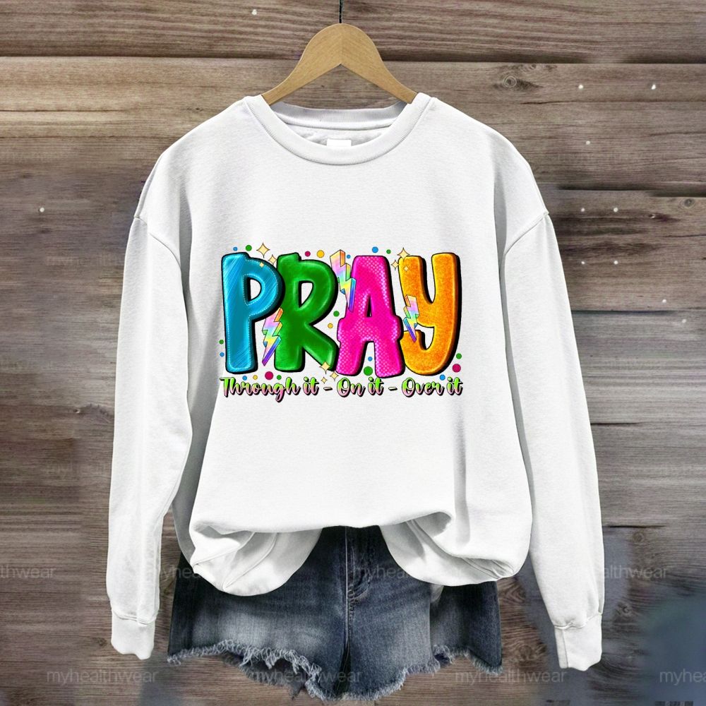 Pray Through It On It Over It Sweatshirt
