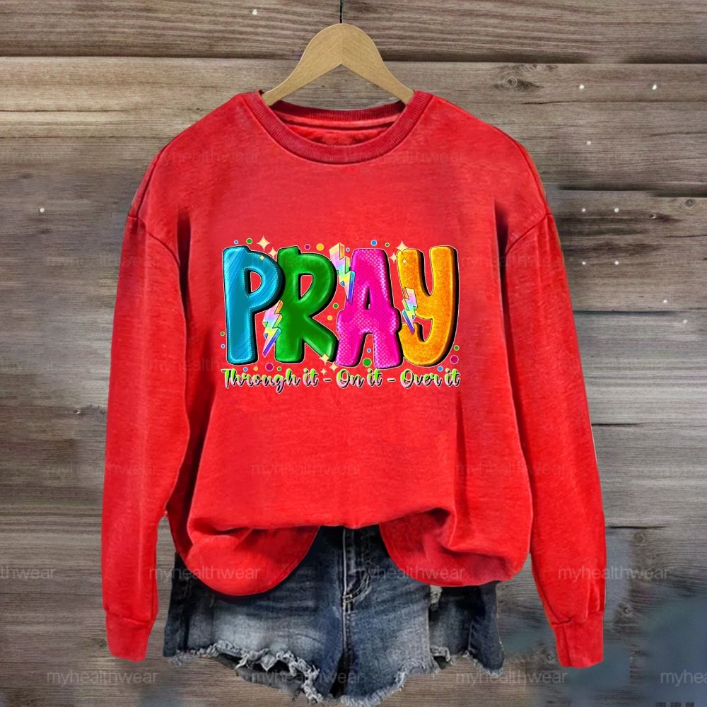 Pray Through It On It Over It Sweatshirt