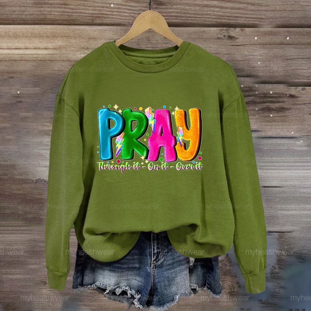 Pray Through It On It Over It Sweatshirt