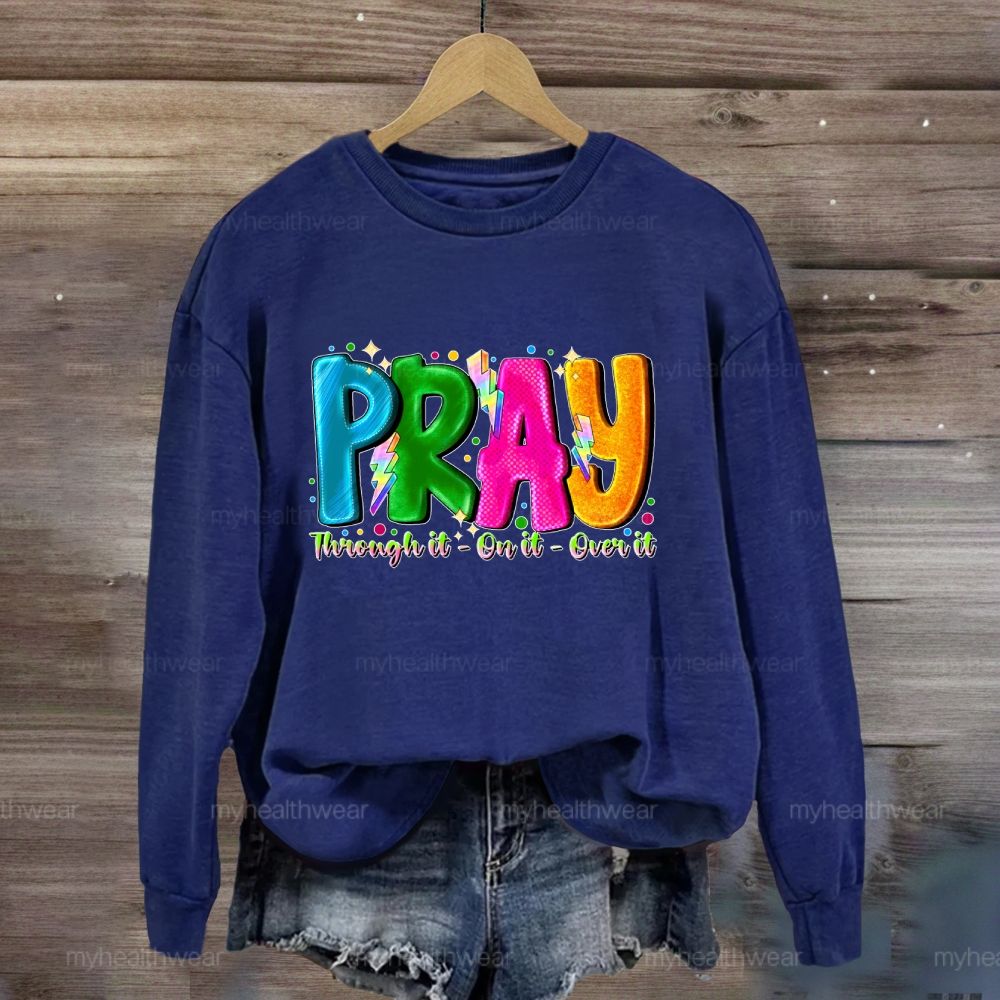 Pray Through It On It Over It Sweatshirt