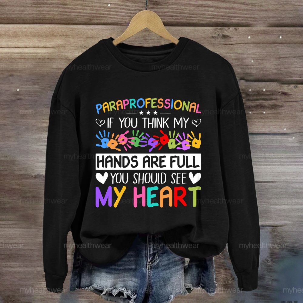 Paraprofessional If You Think My Hands Are Full You Should See My Heart  Sweatshirt