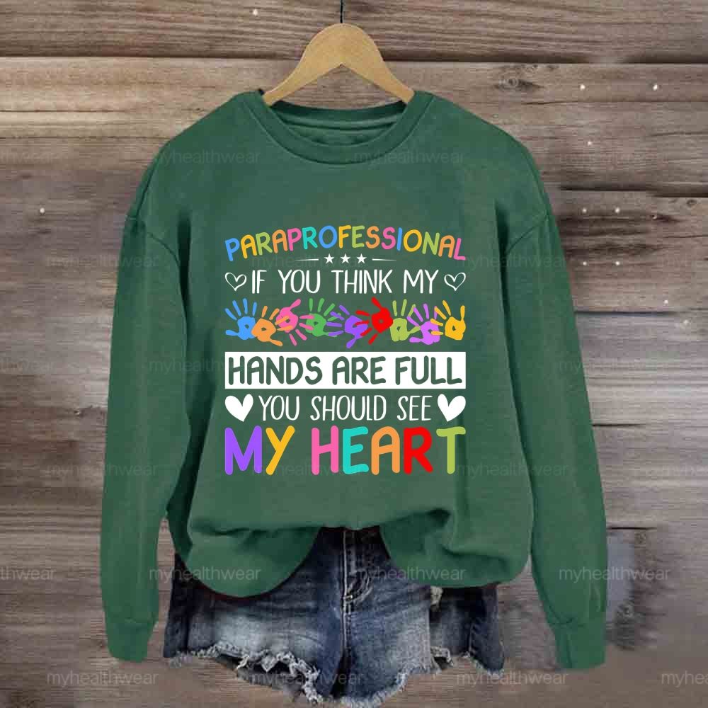 Paraprofessional If You Think My Hands Are Full You Should See My Heart  Sweatshirt