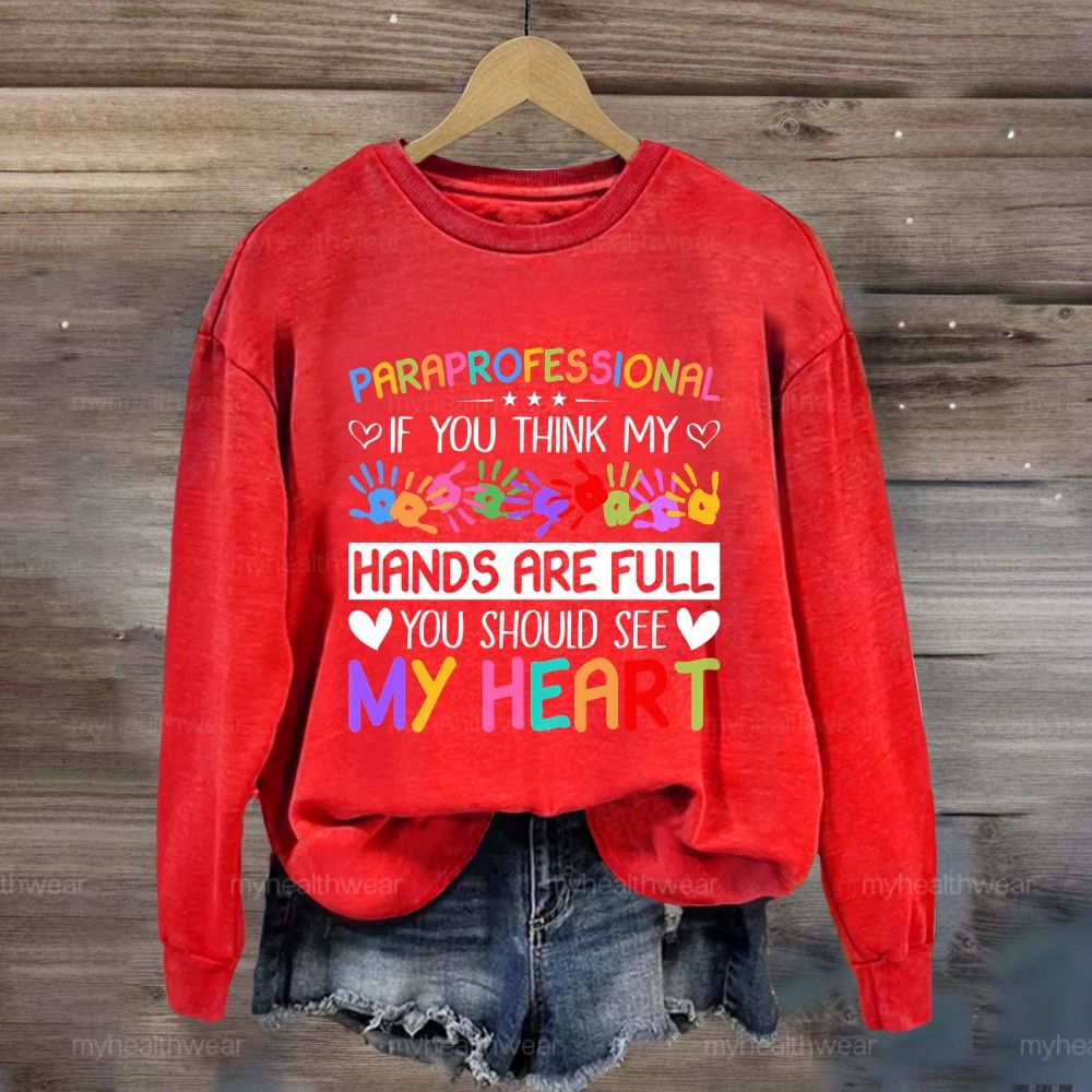 Paraprofessional If You Think My Hands Are Full You Should See My Heart  Sweatshirt