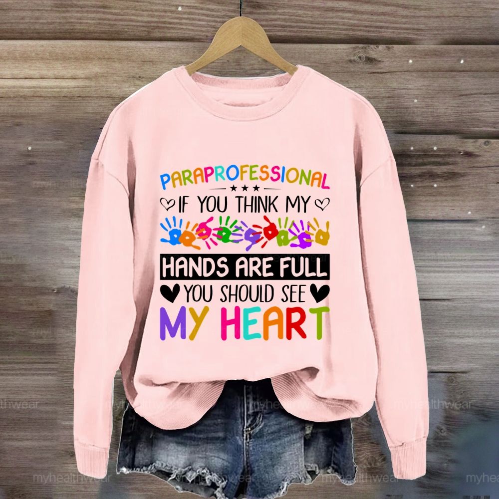 Paraprofessional If You Think My Hands Are Full You Should See My Heart  Sweatshirt