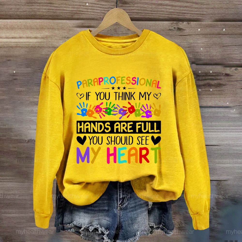 Paraprofessional If You Think My Hands Are Full You Should See My Heart  Sweatshirt