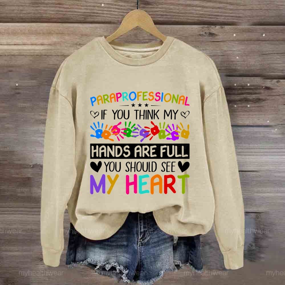 Paraprofessional If You Think My Hands Are Full You Should See My Heart  Sweatshirt