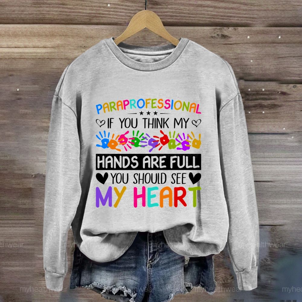 Paraprofessional If You Think My Hands Are Full You Should See My Heart  Sweatshirt