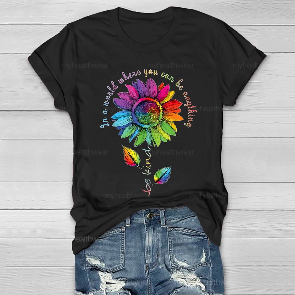 Be Kind In A World Where You Can Be Anything Colorful Sunflowers Healthwear T-shirt