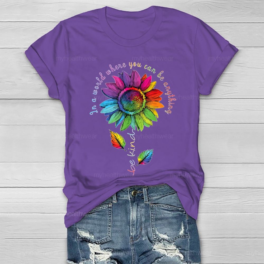 Be Kind In A World Where You Can Be Anything Colorful Sunflowers Healthwear T-shirt