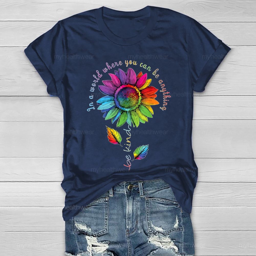 Be Kind In A World Where You Can Be Anything Colorful Sunflowers Healthwear T-shirt
