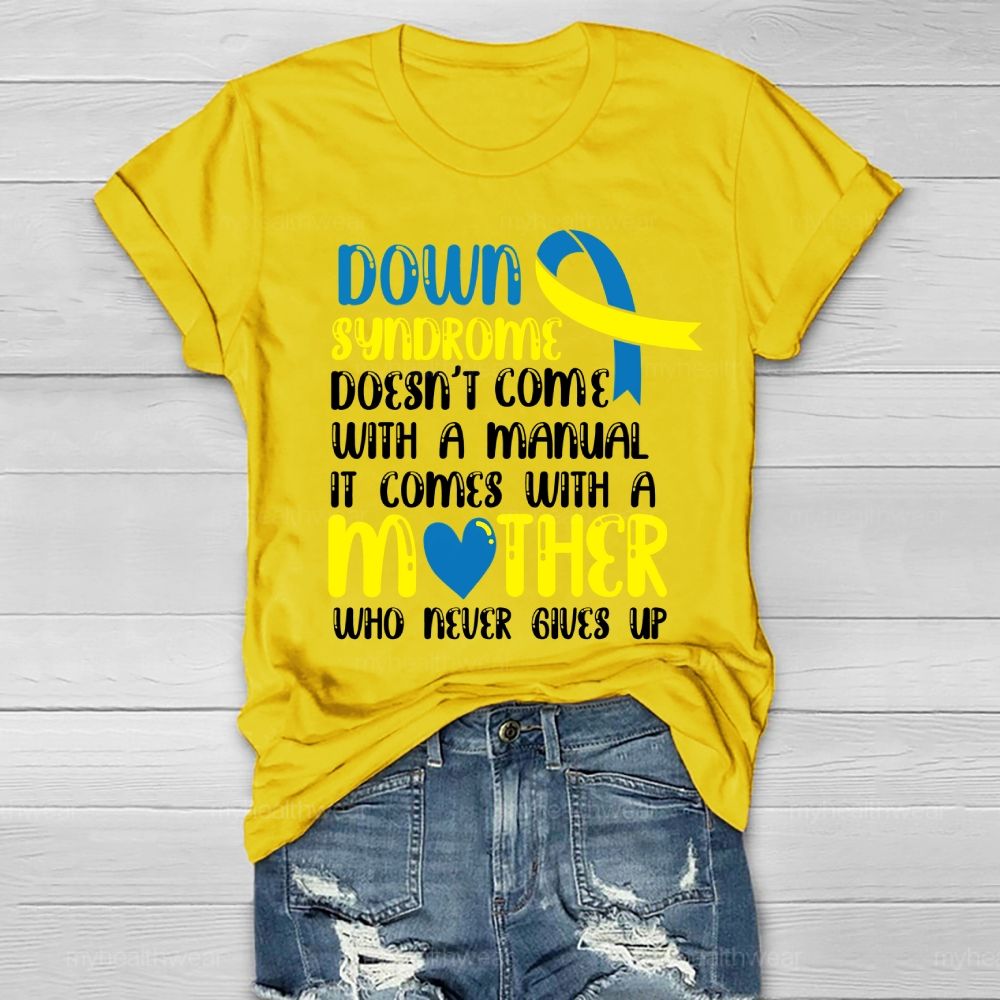 Down Syndrome Doesn't Come With A Manual It Comes With A Mother Who Never Gives Up Healthwear T-shirt