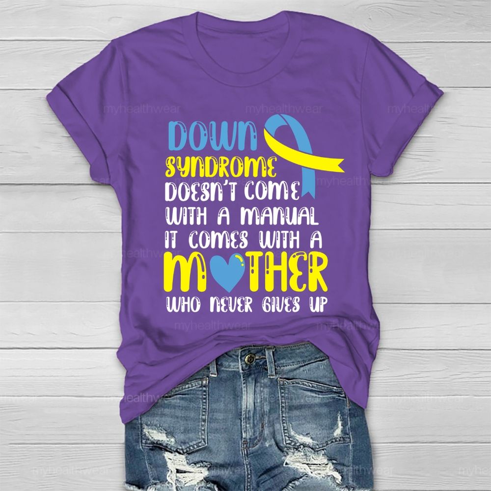 Down Syndrome Doesn't Come With A Manual It Comes With A Mother Who Never Gives Up Healthwear T-shirt