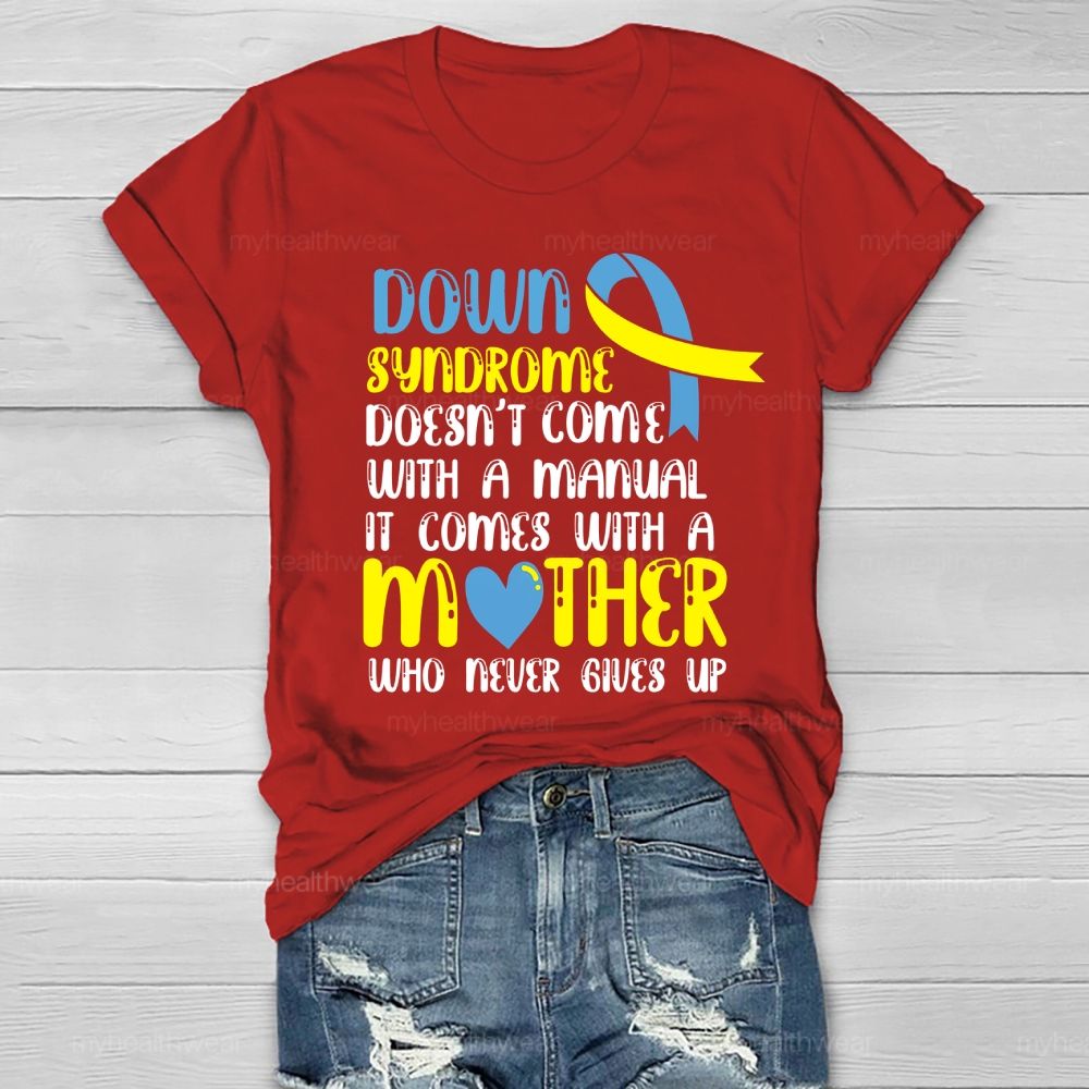 Down Syndrome Doesn't Come With A Manual It Comes With A Mother Who Never Gives Up Healthwear T-shirt