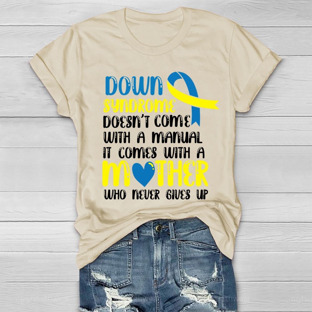 Down Syndrome Doesn't Come With A Manual It Comes With A Mother Who Never Gives Up Healthwear T-shirt