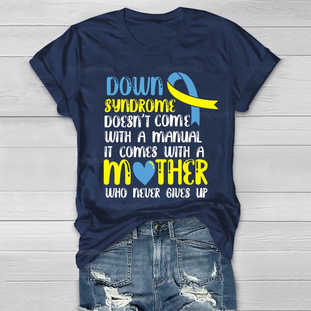 Down Syndrome Doesn't Come With A Manual It Comes With A Mother Who Never Gives Up Healthwear T-shirt
