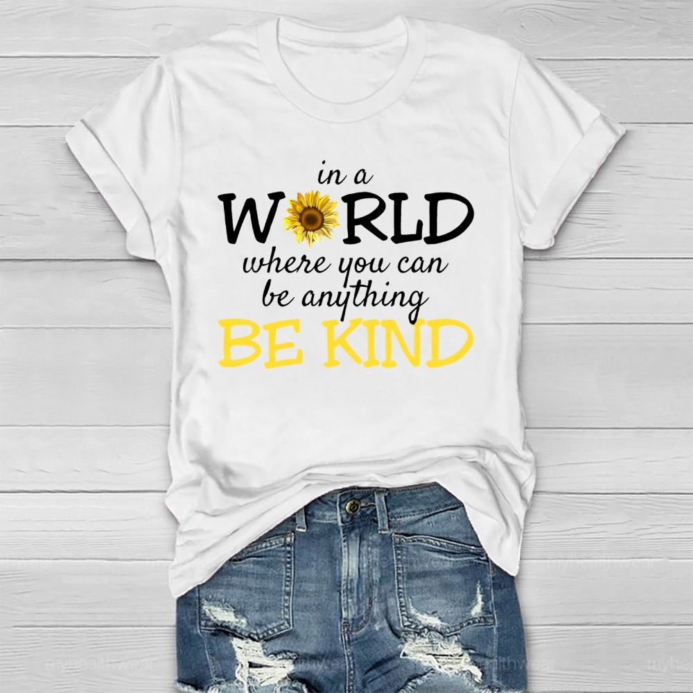 Be Kind In A World Where You Can Be Anything Sunflower Healthwear T-shirt