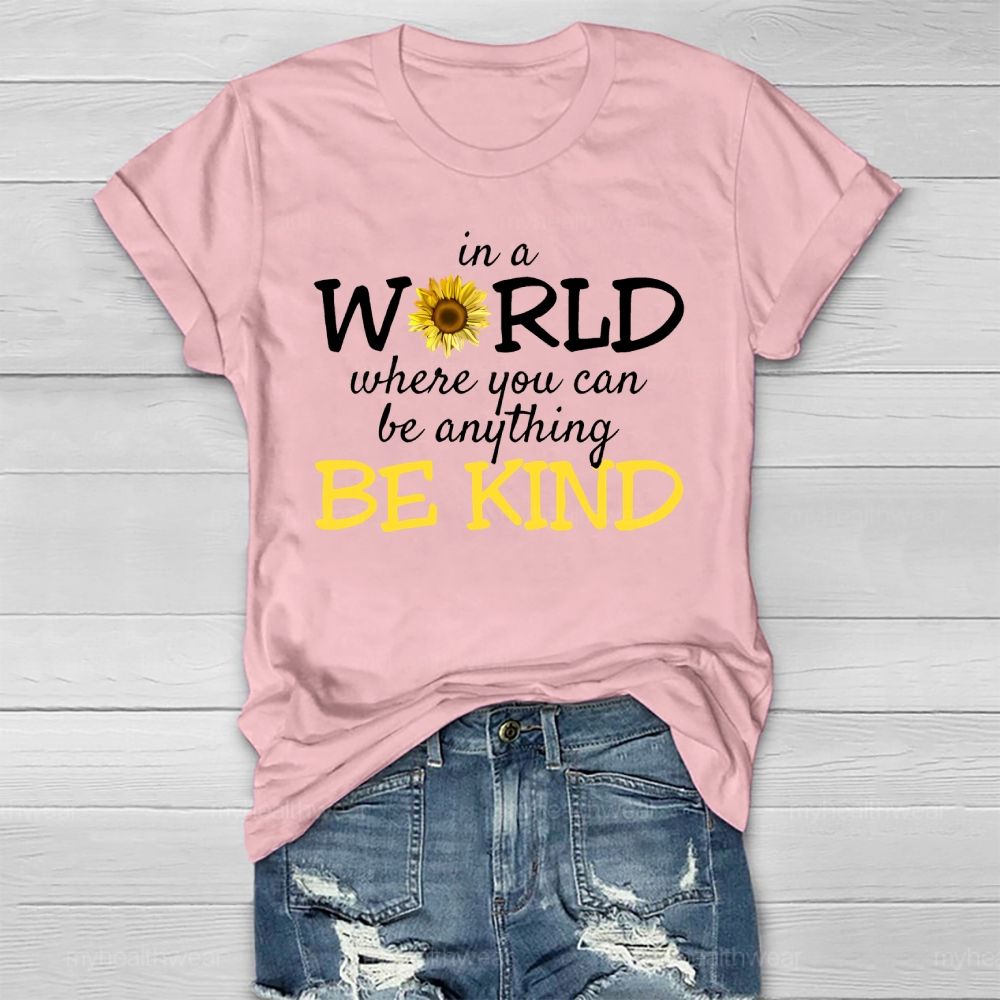 Be Kind In A World Where You Can Be Anything Sunflower Healthwear T-shirt