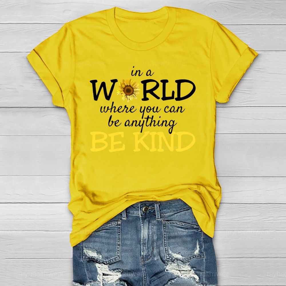 Be Kind In A World Where You Can Be Anything Sunflower Healthwear T-shirt