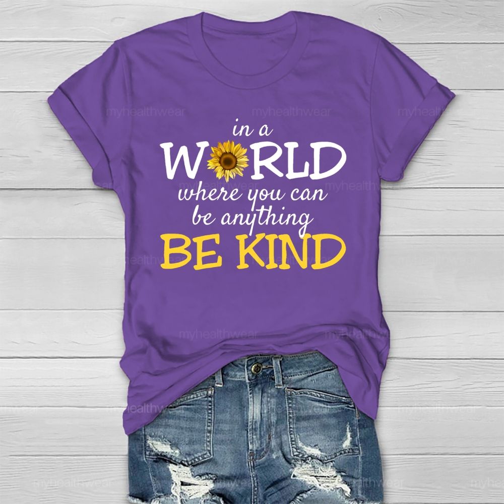 Be Kind In A World Where You Can Be Anything Sunflower Healthwear T-shirt
