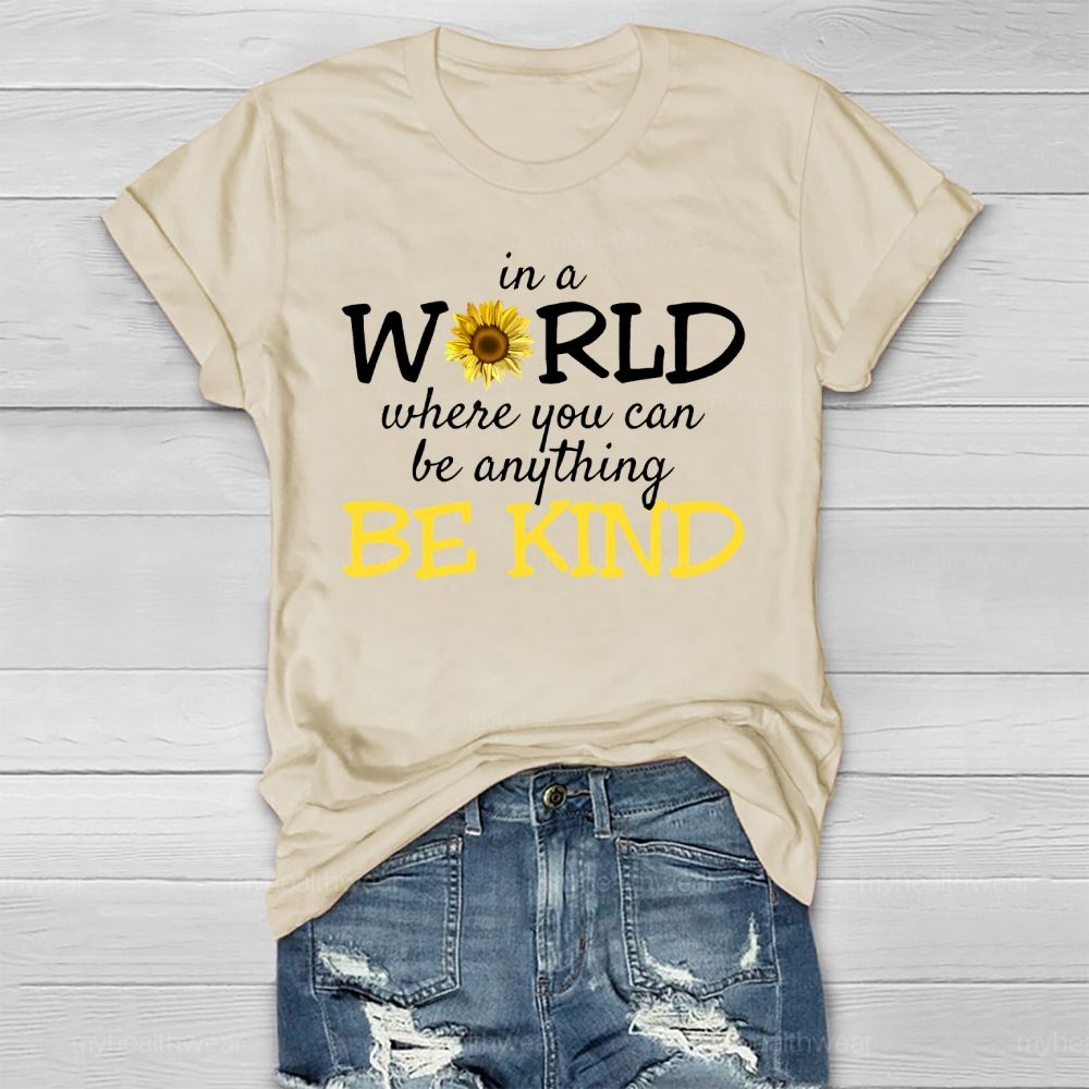 Be Kind In A World Where You Can Be Anything Sunflower Healthwear T-shirt