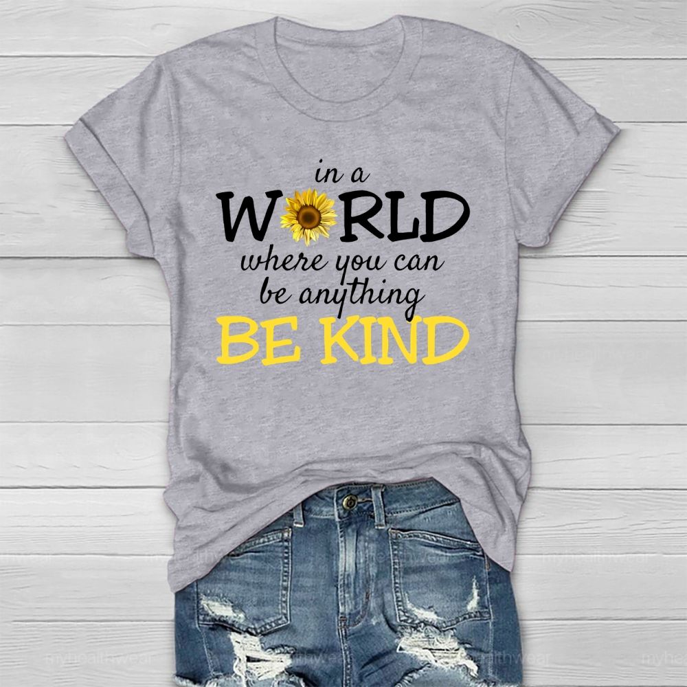 Be Kind In A World Where You Can Be Anything Sunflower Healthwear T-shirt