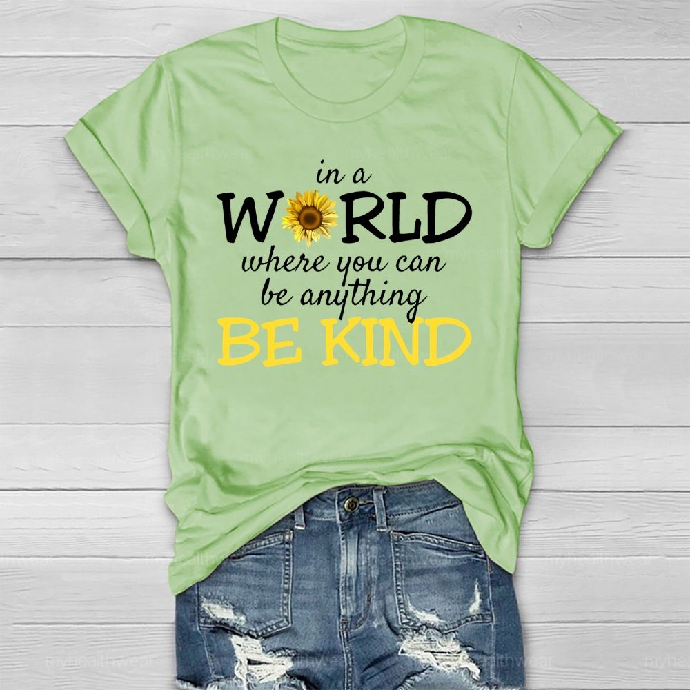 Be Kind In A World Where You Can Be Anything Sunflower Healthwear T-shirt