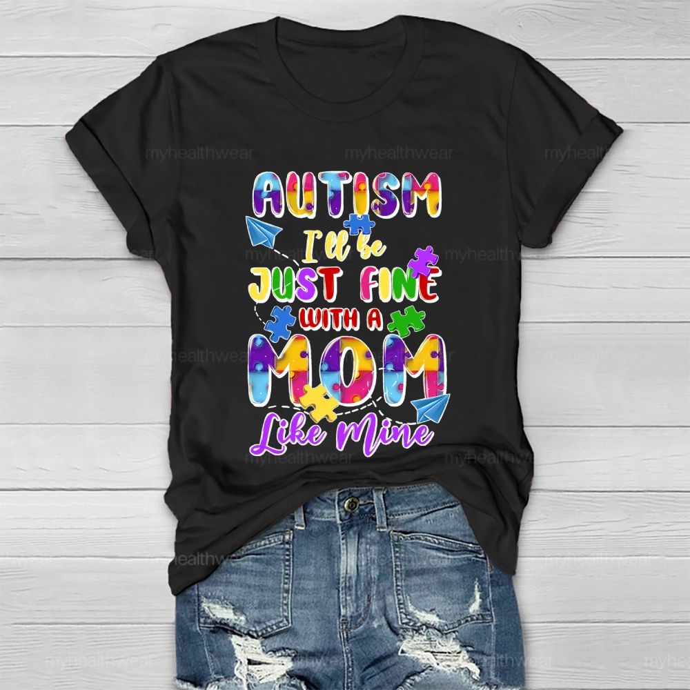 Autism I'll Be Just Fine With A Mom Like Mine Healthwear T-shirt