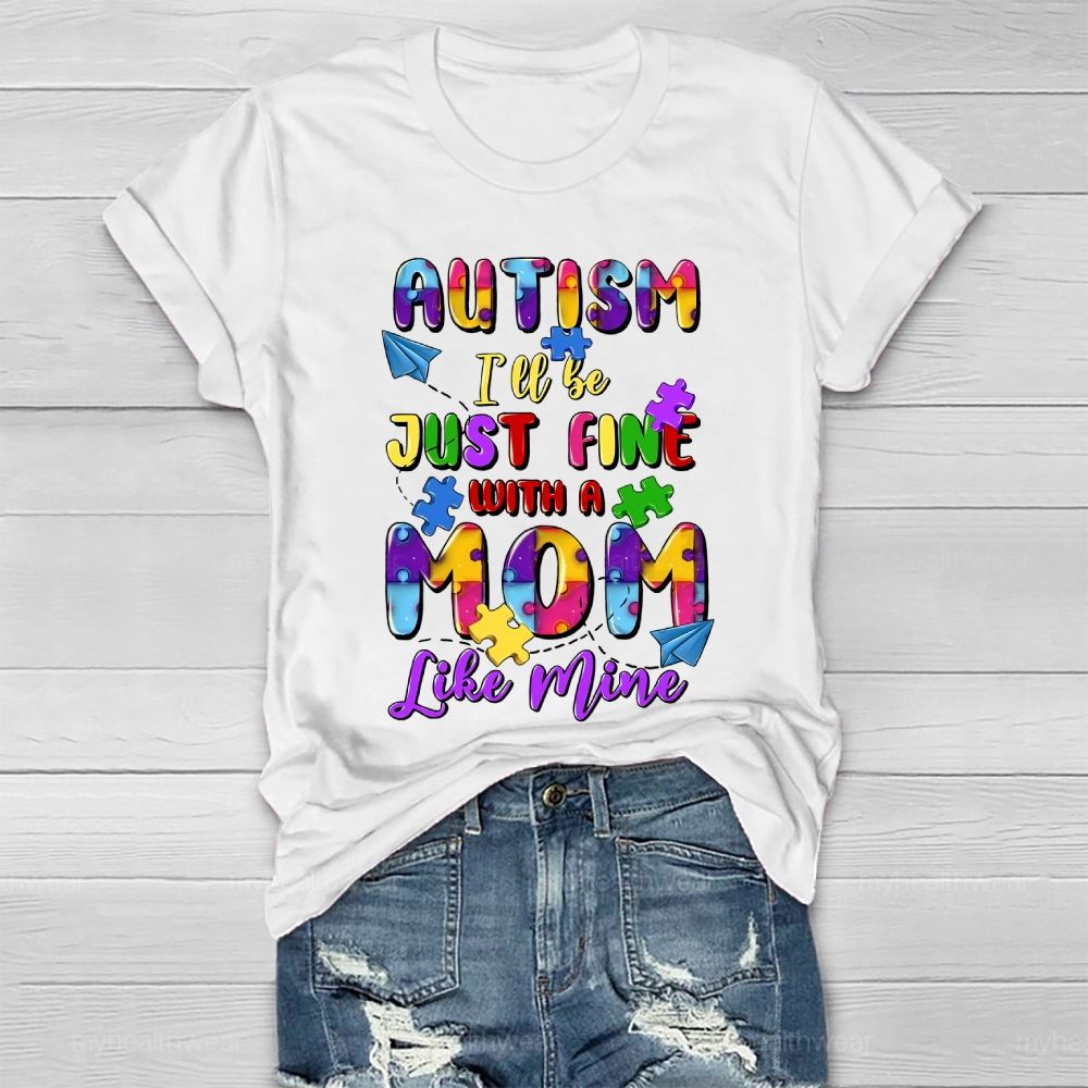 Autism I'll Be Just Fine With A Mom Like Mine Healthwear T-shirt