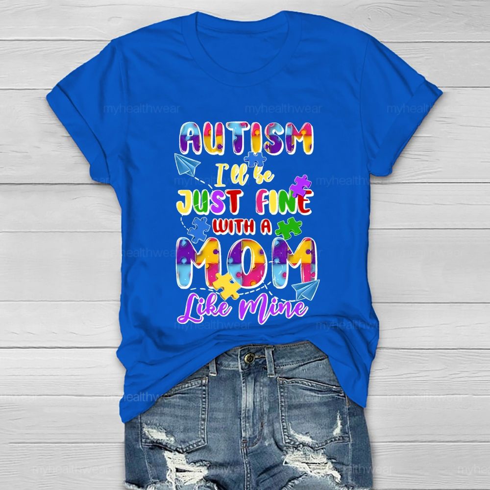 Autism I'll Be Just Fine With A Mom Like Mine Healthwear T-shirt