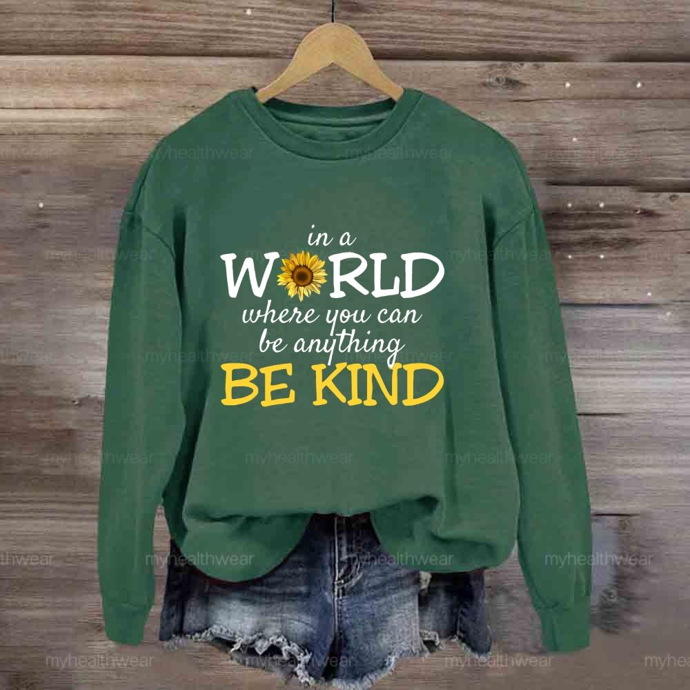 Be Kind In A World Where You Can Be Anything Sunflower  Sweatshirt