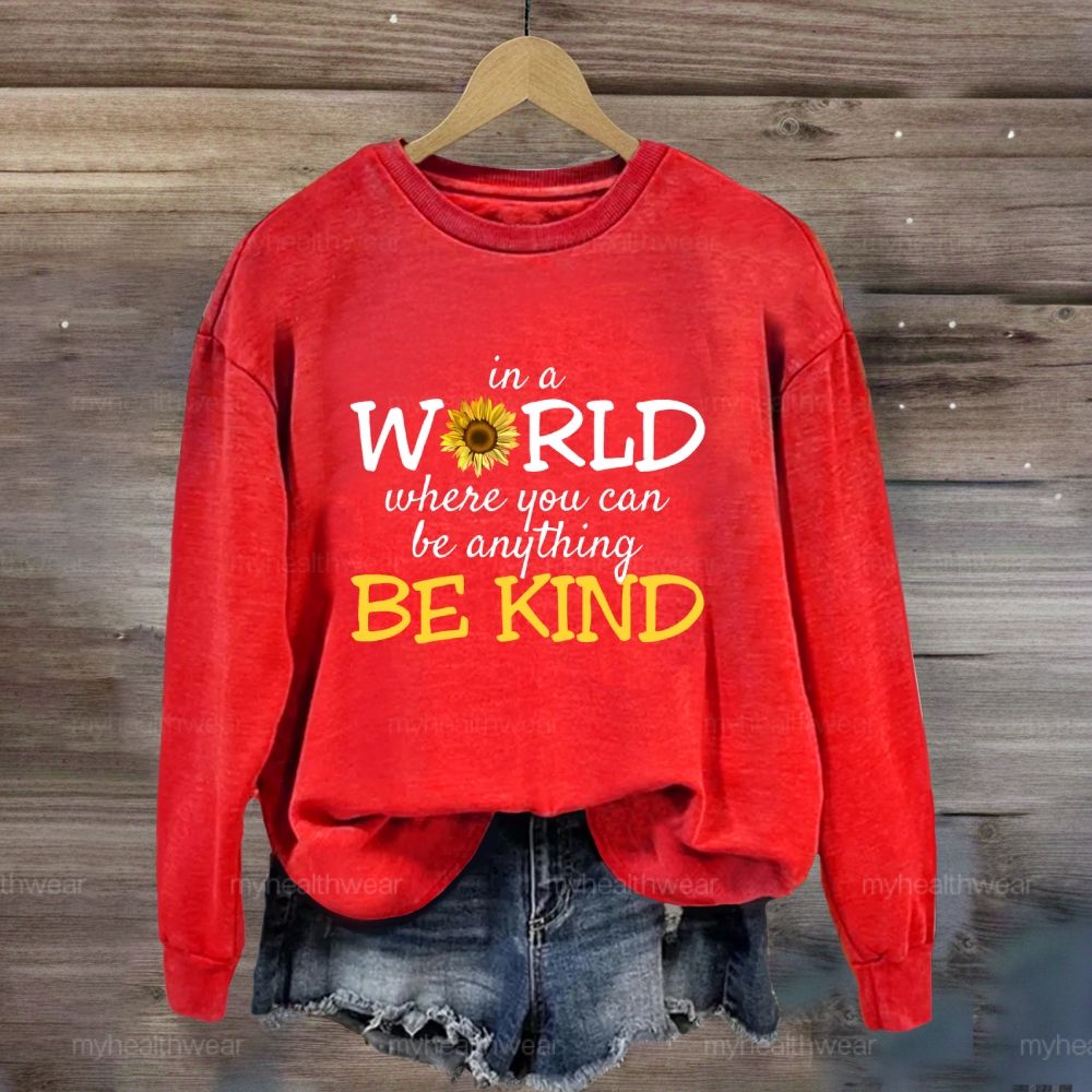 Be Kind In A World Where You Can Be Anything Sunflower  Sweatshirt