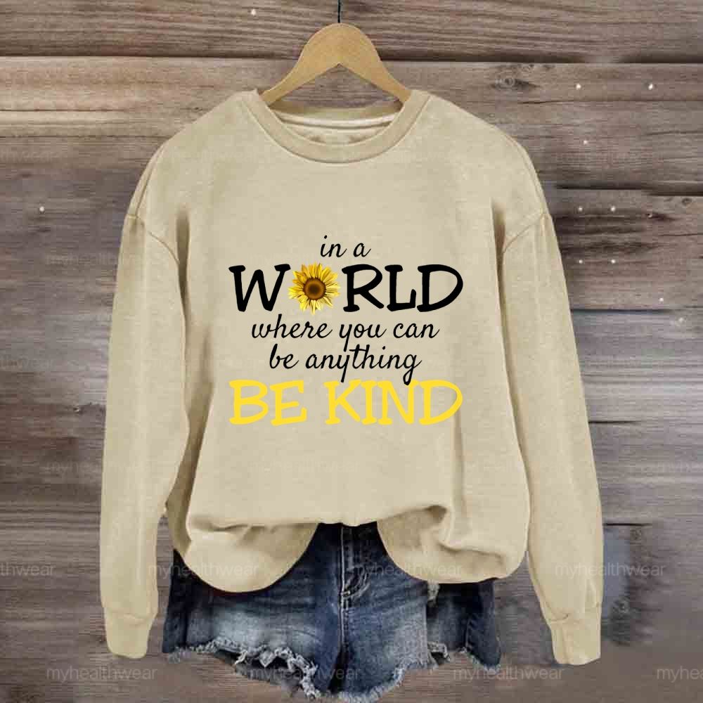 Be Kind In A World Where You Can Be Anything Sunflower  Sweatshirt
