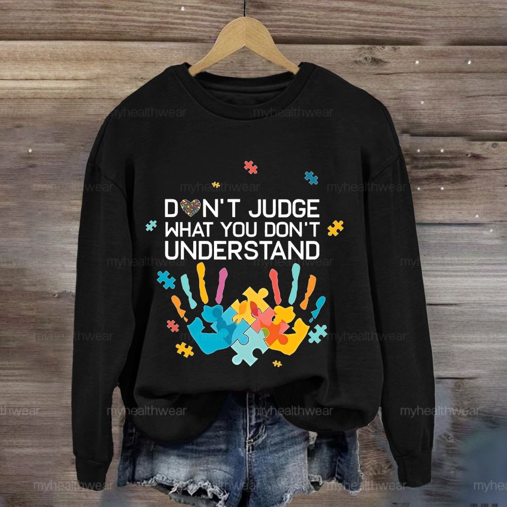 Don't Judge What You Don't Understand Sweatshirt