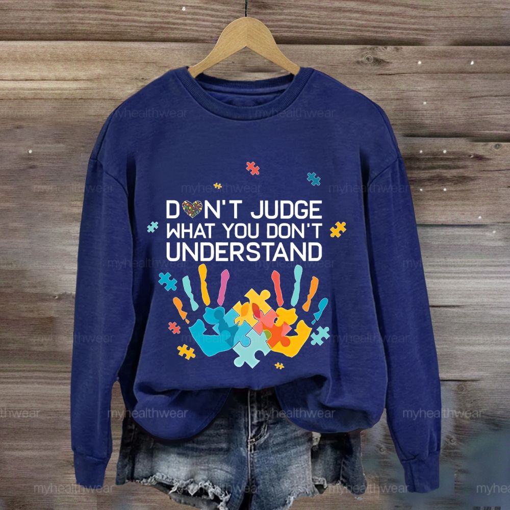Don't Judge What You Don't Understand Sweatshirt