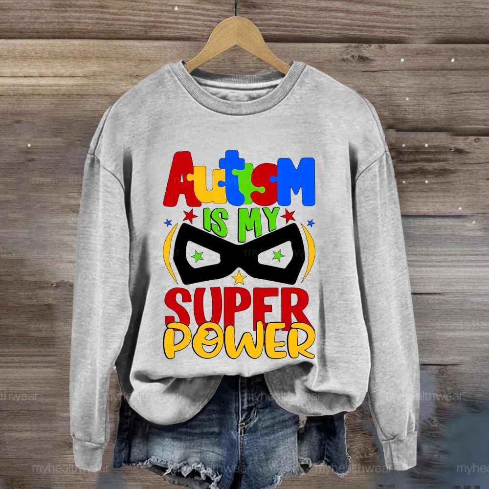 Autism Is My Super Power  Sweatshirt