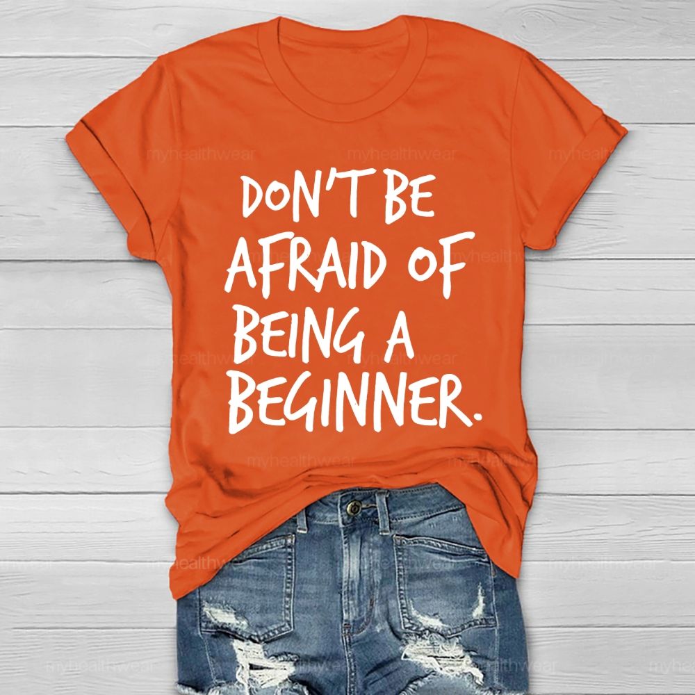 Don't Be Afraid Of Being A Beginner  Healthwear T-shirt