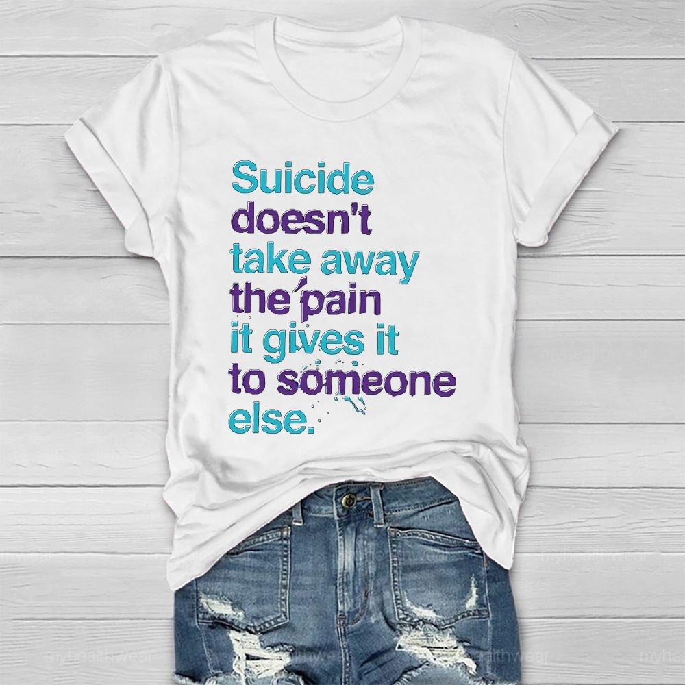Suicide Doesn't Take Away The Pain It Gives To Someone Else Healthwear T-shirt