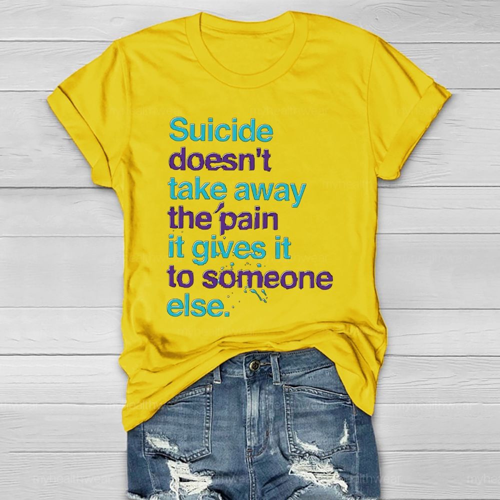 Suicide Doesn't Take Away The Pain It Gives To Someone Else Healthwear T-shirt