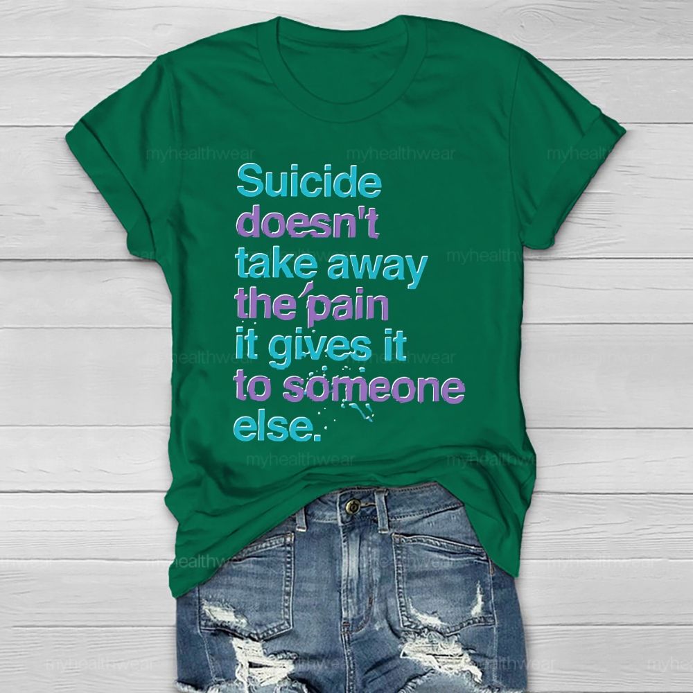 Suicide Doesn't Take Away The Pain It Gives To Someone Else Healthwear T-shirt