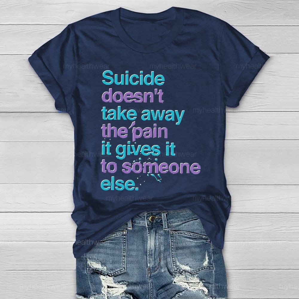 Suicide Doesn't Take Away The Pain It Gives To Someone Else Healthwear T-shirt